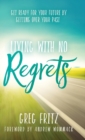 Image for Living with No Regrets : Get Ready for Your Future by Getting Over Your Past