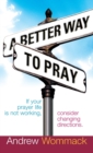 Image for A Better Way to Pray : If Your Prayer Life Is Not Working, Consider Changing Directions