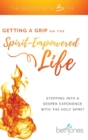 Image for Getting a Grip on the Spirit-Empowered Life : Stepping into a Deeper Experience with the Holy Spirit