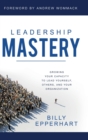 Image for Leadership Mastery : Growing Your Capacity to Lead Yourself, Others, and Your Organization