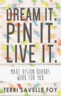 Image for Dream It. Pin It. Live It. : Make Vision Boards Work for You