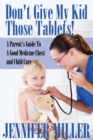 Image for Don&#39;t Give My Kid Those Tablets! a Parent&#39;s Guide to a Good Medicine Chest and Child Care
