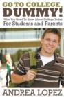 Image for Go to College Dummy! : What You Need to Know about College Today for Students and Parents