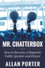 Image for Mr. Chatterbox : How to Become a Magnetic Public Speaker and Orator
