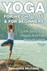 Image for Yoga For Weight Loss &amp; For Beginners : Look Sexy, Find Peace And Feel Beautiful With Yoga