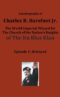 Image for Autobiography of Charles R. Barefoot Jr. the World Imperial Wizard for the Church of the Nation&#39;s Knights of the KU KLUX KLAN : Episode 1: Betrayed