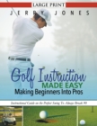 Image for Golf Instruction Made Easy : Making Beginners Into Pros (LARGE PRINT): Instructional Guide on the Perfect Swing To Always Break 90