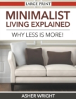 Image for Minimalist Living Explained (Large Print) : Why Less is More!