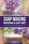 Image for Soap Making : Reviving a Lost Art!: How to Make Homemade Soap like a Pro