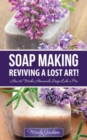 Image for Soap Making: Reviving a Lost Art!: How to Make Homemade Soap like a Pro