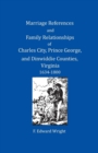 Image for Marriage References and Family Relationships of Charles City, Prince George, and Dinwiddie Counties, Virginia, 1634-1800