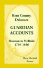 Image for Kent County, Delaware Guardian Accounts : Houston to McBride, 1739-1856