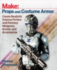 Image for Make props and costume armor: create realistic science fiction &amp; fantasy weapons, armor, and accessories