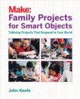 Image for Make - family projects for smart objects: tabletop projects that respond to your world