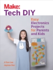 Image for Make: Tech DIY: Easy Electronics Projects for Parents and Kids