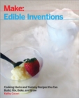 Image for Make: edible inventions: cooking hacks and yummy recipes you can build, mix, bake, and grow