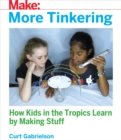 Image for More Tinkering: How Kids in the Tropics Learn by Making Stuff