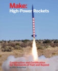 Image for Make - high-power rockets: construction and certification for thousands of feet and beyond