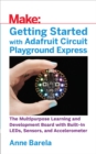 Image for Getting started with Adafruit Circuit Playground Express: the multipurpose learning and development board with built-in leds, sensors, and accelerometer.
