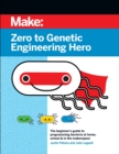 Image for Zero to genetic engineering hero  : the beginner&#39;s guide to programming bacteria at home, school &amp; in the makerspace