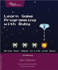 Image for Learn game programming with Ruby  : bring your ideas to life with Gosu
