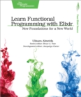 Image for Learn functional programming with Elixir  : new foundations for a new world