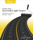 Image for Create Your Successful Agile Project: Collaborate, Measure, Estimate, Deliver