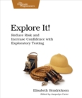Image for Explore It!: Reduce Risk and Increase Confidence with Exploratory Testing