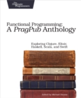 Image for Functional Programming: A PragPub Anthology: Exploring Clojure, Elixir, Haskell, Scala, and Swift