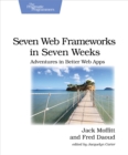 Image for Seven web frameworks in seven weeks: adventures in better web apps