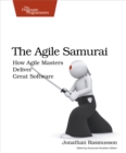 Image for The agile samurai: how agile masters deliver great software