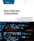 Image for Your Code as a Crime Scene: Use Forensic Techniques to Arrest Defects, Bottlenecks, and Bad Design in Your Programs