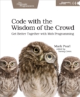 Image for Code with the Wisdom of the Crowd: Get Better Together with Mob Programming