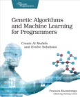 Image for Genetic algorithms and machine learning for programmers: create AI models and evolve solutions