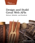 Image for Design and build great web APIs  : robust, reliable, and resilient