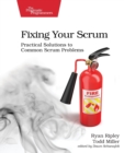 Image for Fixing your Scrum  : practical solutions to common Scrum problems