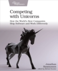 Image for Competing with Unicorns: How the World&#39;s Best Companies Ship Software and Work Differently
