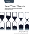 Image for Real-Time Phoenix: Build Highly Scalable Systems with Channels