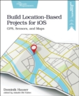 Image for Build location-based projects for iOS  : GPS, sensors, and maps