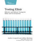 Image for Testing Elixir  : effective and robust testing for Elixir and its ecosystem