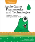Image for Apple game frameworks and technologies  : build 2D games with SpriteKit &amp; Swift