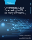 Image for Concurrent data processing in Elixir  : fast, resilient applications with OTP, GenStage, Flow, and Broadway