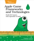 Image for Apple game frameworks and technologies: build 2D games with SpriteKit &amp; Swift