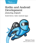Image for Kotlin and Android Development Featuring Jetpack: Build Better, Safer Android Apps