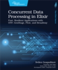 Image for Concurrent Data Processing in Elixir: Fast, Resilient Applications With OTP, GenStage, Flow, and Broadway