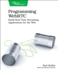 Image for Programming WebRTC  : build real-time streaming applications for the web