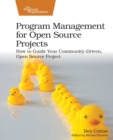 Image for Program management for open source projects  : how to guide your community-driven, open source project
