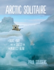 Image for Arctic solitaire: a boat, a bay, and the quest for the perfect bear