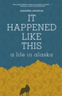 Image for It Happened Like This: A Life in Alaska