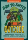 Image for How to Suffer Outside: A Beginner&#39;s Guide to Hiking and Backpacking